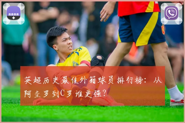 英超历史最佳外籍球员排行榜：从阿圭罗到C罗谁更强？