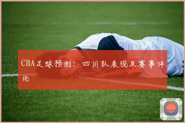 CBA足球预测：四川队表现及赛事评论